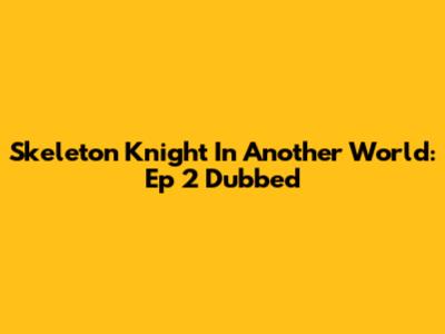 Skeleton Knight In Another World: Ep 2 Dubbed