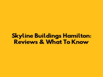 Skyline Buildings Hamilton: Reviews & What To Know