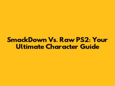 SmackDown Vs. Raw PS2: Your Ultimate Character Guide