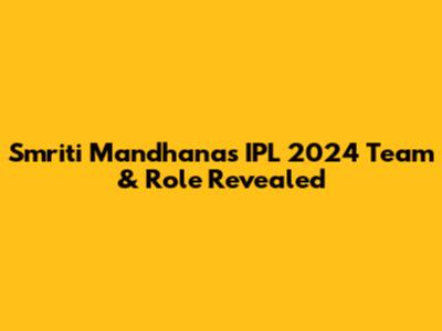 Smriti Mandhana's IPL 2024 Team & Role Revealed