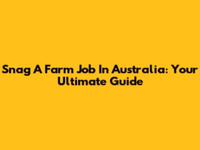 Snag A Farm Job In Australia: Your Ultimate Guide