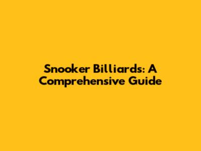 Snooker Billiards: A Comprehensive Guide