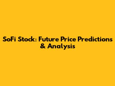 SoFi Stock: Future Price Predictions & Analysis