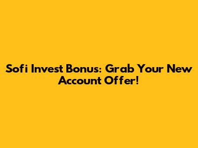 Sofi Invest Bonus: Grab Your New Account Offer!