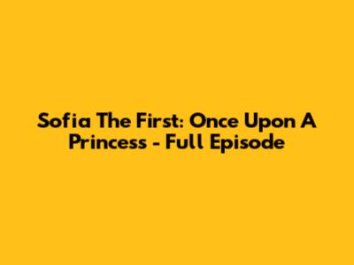 Sofia The First: Once Upon A Princess - Full Episode
