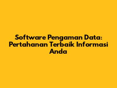 Software Pengaman Data: Pertahanan Terbaik Informasi Anda