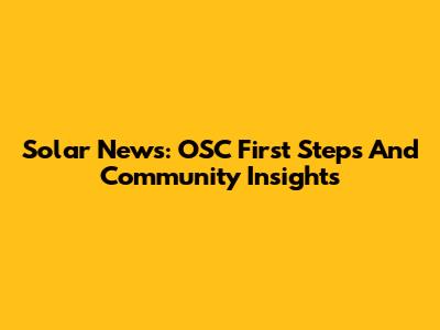 Solar News: OSC First Steps And Community Insights