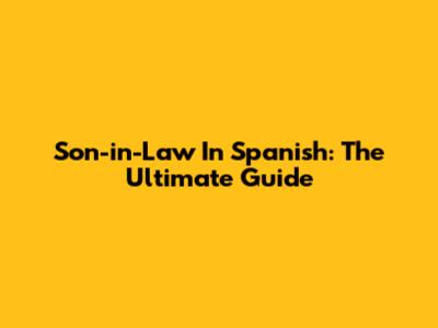 Son-in-Law In Spanish: The Ultimate Guide