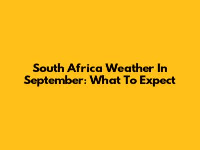 South Africa Weather In September: What To Expect