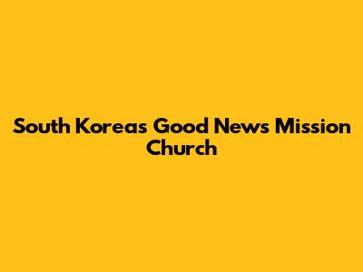 South Korea's Good News Mission Church