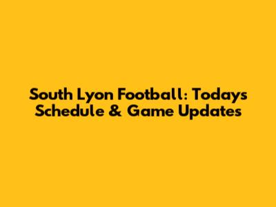 South Lyon Football: Today's Schedule & Game Updates