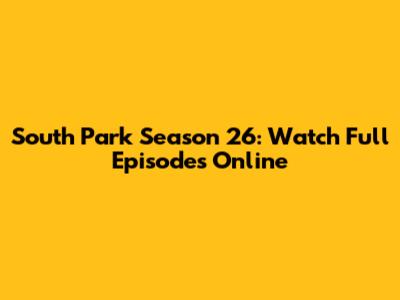 South Park Season 26: Watch Full Episodes Online