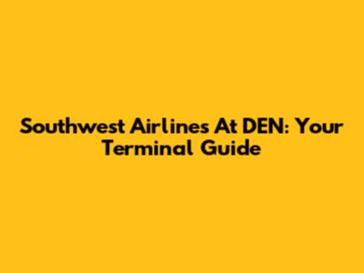 Southwest Airlines At DEN: Your Terminal Guide