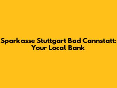 Sparkasse Stuttgart Bad Cannstatt: Your Local Bank