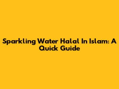 Sparkling Water Halal In Islam: A Quick Guide