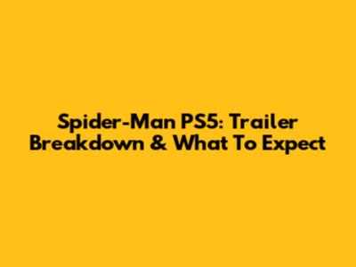 Spider-Man PS5: Trailer Breakdown & What To Expect