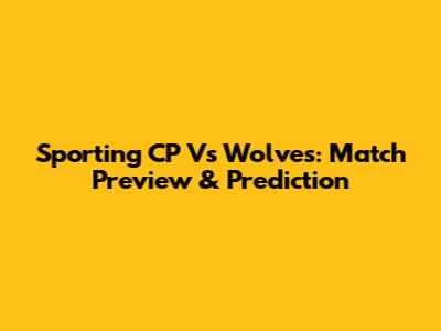 Sporting CP Vs Wolves: Match Preview & Prediction