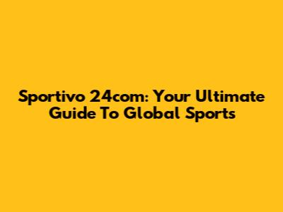 Sportivo 24com: Your Ultimate Guide To Global Sports