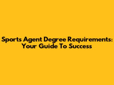 Sports Agent Degree Requirements: Your Guide To Success