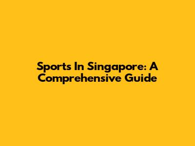 Sports In Singapore: A Comprehensive Guide