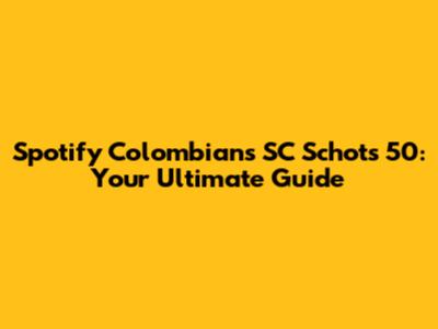Spotify Colombians SC Schots 50: Your Ultimate Guide