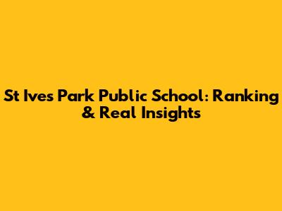 St Ives Park Public School: Ranking & Real Insights