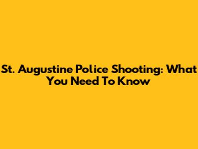 St. Augustine Police Shooting: What You Need To Know