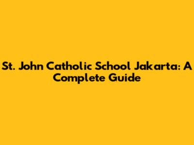 St. John Catholic School Jakarta: A Complete Guide