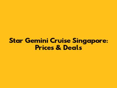 Star Gemini Cruise Singapore: Prices & Deals