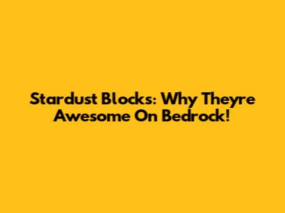Stardust Blocks: Why They're Awesome On Bedrock!