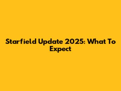 Starfield Update 2025: What To Expect