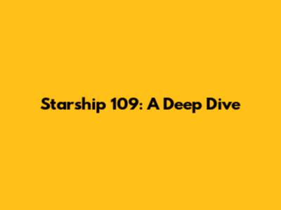 Starship 109: A Deep Dive