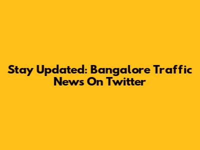 Stay Updated: Bangalore Traffic News On Twitter