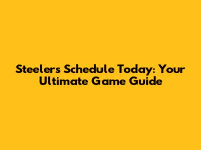 Steelers Schedule Today: Your Ultimate Game Guide