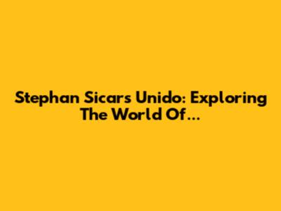 Stephan Sicars Unido: Exploring The World Of...