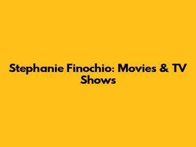 Stephanie Finochio: Movies & TV Shows