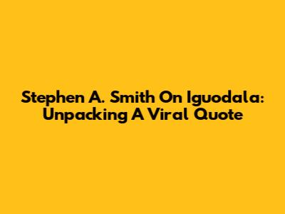 Stephen A. Smith On Iguodala: Unpacking A Viral Quote