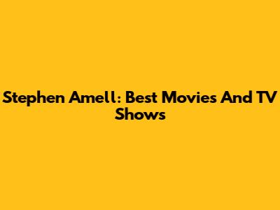 Stephen Amell: Best Movies And TV Shows