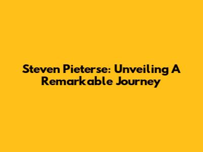 Steven Pieterse: Unveiling A Remarkable Journey