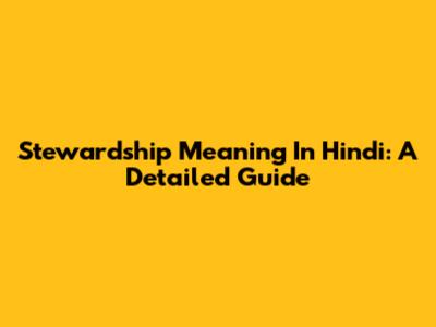 Stewardship Meaning In Hindi: A Detailed Guide