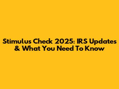 Stimulus Check 2025: IRS Updates & What You Need To Know