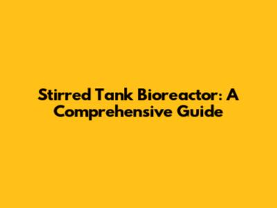 Stirred Tank Bioreactor: A Comprehensive Guide