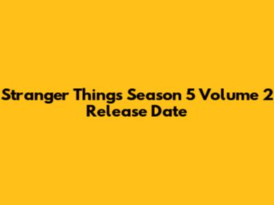 Stranger Things Season 5 Volume 2 Release Date
