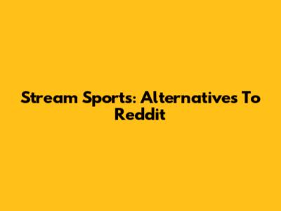 Stream Sports: Alternatives To Reddit
