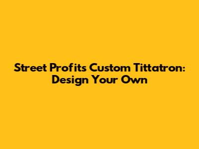Street Profits Custom Tittatron: Design Your Own