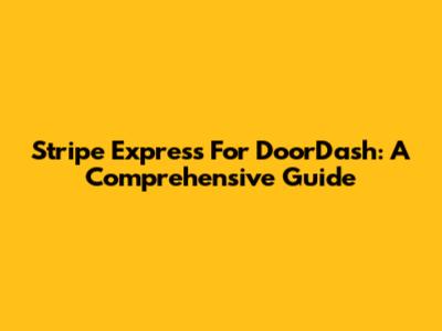 Stripe Express For DoorDash: A Comprehensive Guide