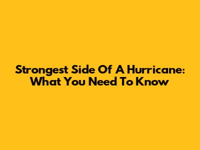 Strongest Side Of A Hurricane: What You Need To Know
