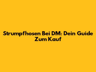 Strumpfhosen Bei DM: Dein Guide Zum Kauf