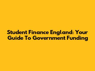 Student Finance England: Your Guide To Government Funding