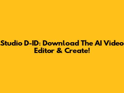 Studio D-ID: Download The AI Video Editor & Create!